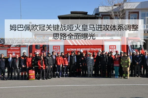 姆巴佩欧冠关键战哑火皇马进攻体系调整思路全面曝光